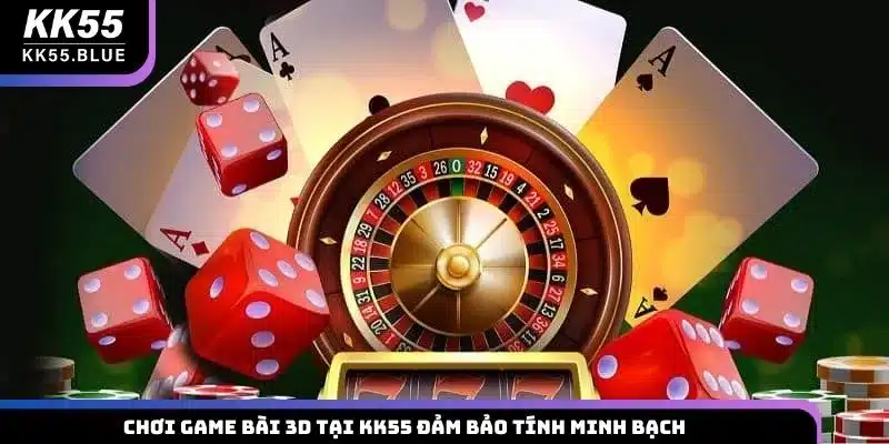 Chơi game bài 3D tại KK55 đảm bảo tính minh bạch