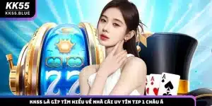 KK55 Là Gì? Tìm Hiểu Về Nhà Cái Uy Tín Tip 1 Châu Á