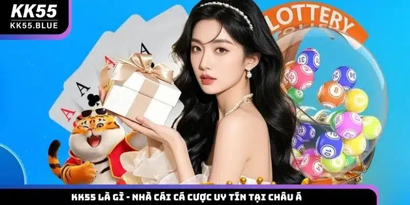 KK55 là gì - nhà cái cá cược uy tín tại châu Á