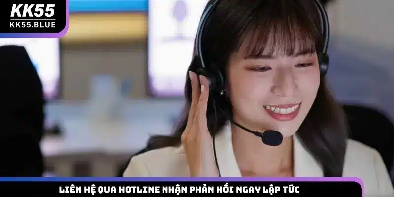 Liên hệ qua hotline nhận phản hồi ngay lập tức