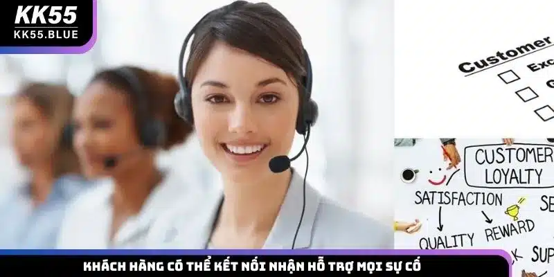 Khách hàng có thể kết nối nhận hỗ trợ mọi sự cố