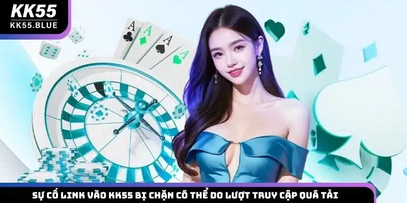 Sự cố link vào KK55 bị chặn có thể do lượt truy cập quá tải