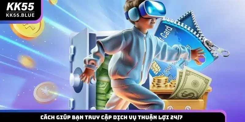 Cách giúp bạn truy cập dịch vụ thuận lợi 24/7