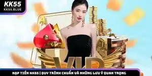 Nạp Tiền KK55 | Quy Trình Chuẩn Và Những Lưu Ý Quan Trọng