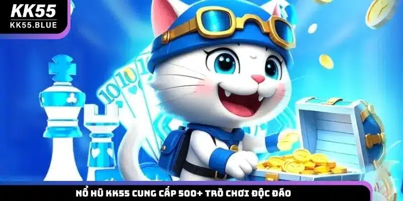 Nổ hũ KK55 cung cấp 500+ trò chơi độc đáo