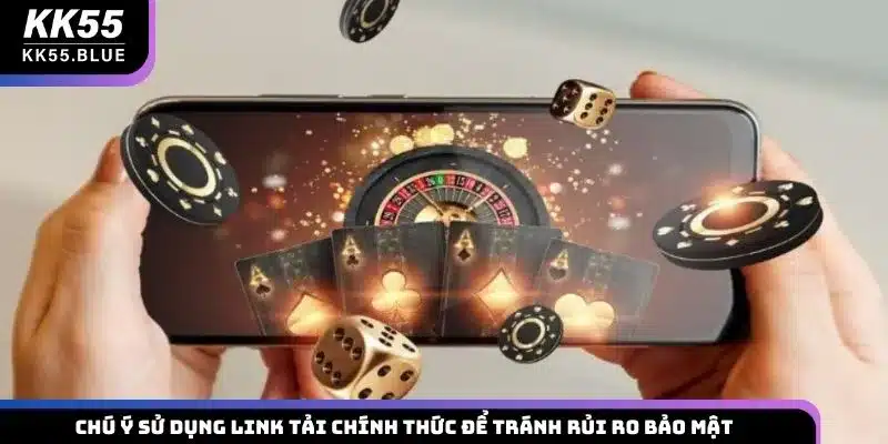 Chú ý sử dụng link tải chính thức để tránh rủi ro bảo mật