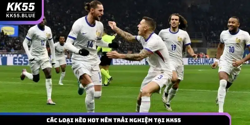 Các loại kèo hot nên trải nghiệm tại KK55