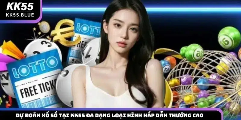 Dự đoán xổ số tại KK55 đa dạng loại hình hấp dẫn thưởng cao